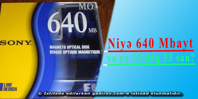 Niyə 640 Mbayt və ya 74 dəq 33 san?