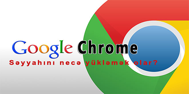 Google Chrome səyyahını necə yükləməli?