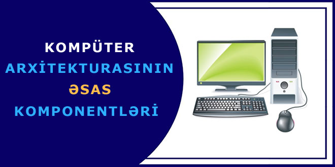 Kompüter arxitekturasının əsas komponentləri