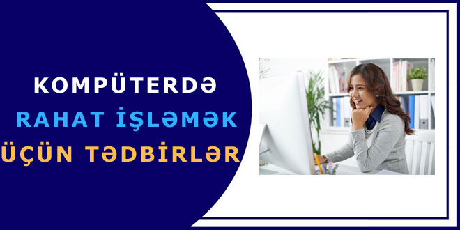 Kompüterdə rahat işləmək üçün tədbirlər