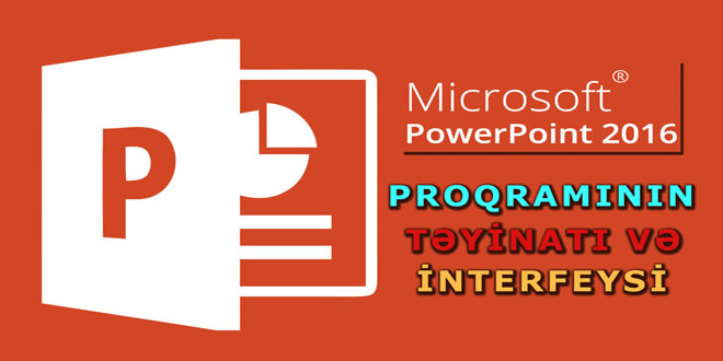 PowerPoint 2016 proqramının təyinatı və interfeysi