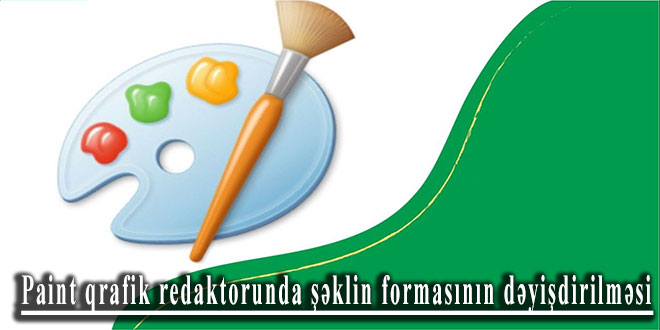 Paint qrafik redaktorunda şəklin formasının dəyişdirilməsi